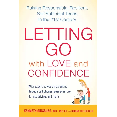 Letting Go with Love and Confidence: Raising Responsible, Resilient, Self-Sufficient Teens in the 21st Century