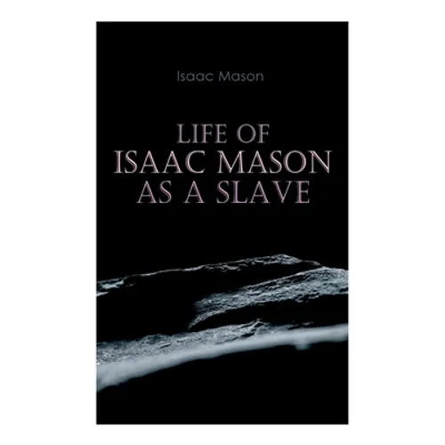 Life of Isaac Mason as a Slave: Autobiography of a Fugitive Slave