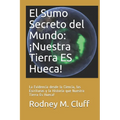 El Sumo Secreto del Mundo: ¡Nuestra Tierra ES Hueca!: La Evidencia desde la Ciencia, las Escrituras y la Historia que Nuestra Tierra Es Hueca!