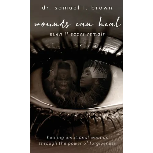 Wounds Can Heal, Healing Emotional Wounds Through the Power of Forgiveness