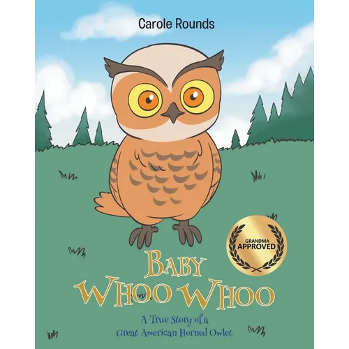 Baby Whoo Whoo: A True Story of a Great American Horned Owlet