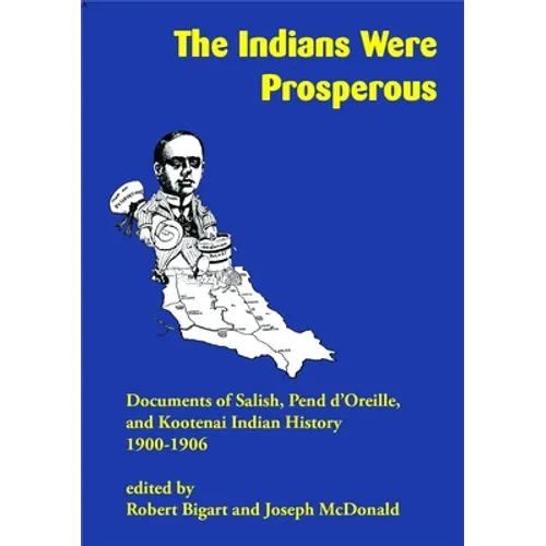 The Indians Were Prosperous: Documents of Salish, Pend d'Oreille, and Kootenai Indian History, 1900-1906