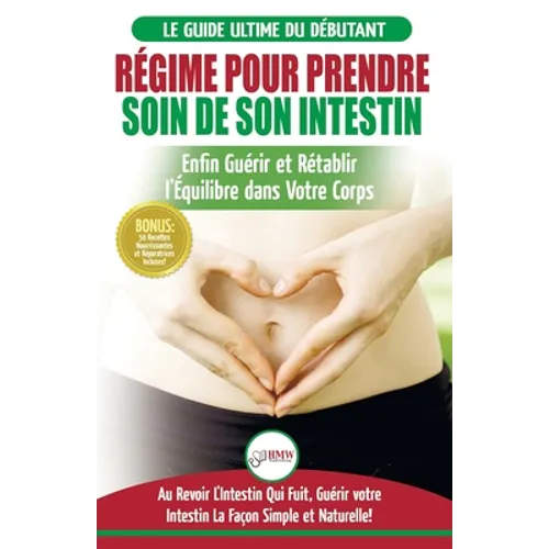 Régime Pour Prendre Soin de Son Intestin: Rétablir Naturellement l'Équilibre dans Votre Corps et Guérisseur L'Intestin Qui Fuit + 50 Recettes Réparatr