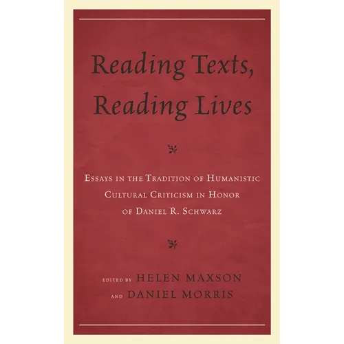 Reading Texts, Reading Lives: Essays in the Tradition of Humanistic Cultural Criticism in Honor of Daniel R. Schwarz