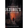 Unmasking Jezebel's Intercessors: Conquer the Demonic Spirit Hijacking Your Prayers