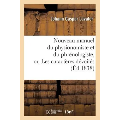 Nouveau Manuel Du Physionomiste Et Du Phrénologiste, Ou Les Caractères Dévoilés (Éd.1838)