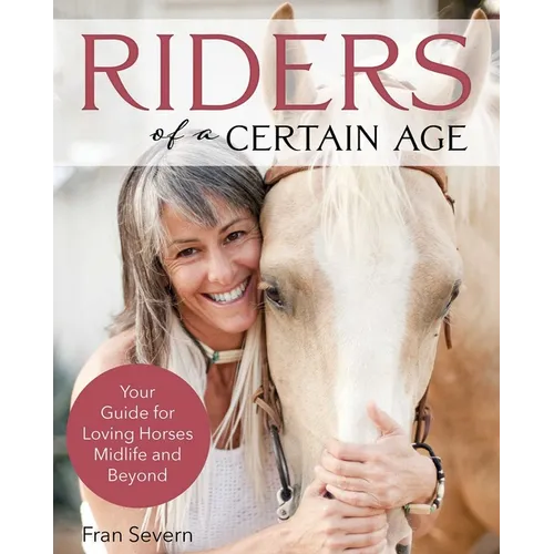 Riders of a Certain Age: Your Go-To Guide for Loving Horses Mid-Life and Beyond