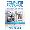 Complete Bodyweight Training for Beginners and Seniors: 7x Your Strength Gains + Shredded Secrets: The Ultimate Muscle Building and Bodybuilding Diet