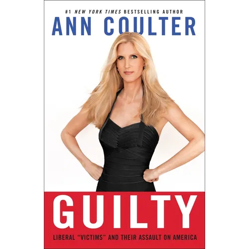 Guilty: Liberal "Victims" and Their Assault on America
