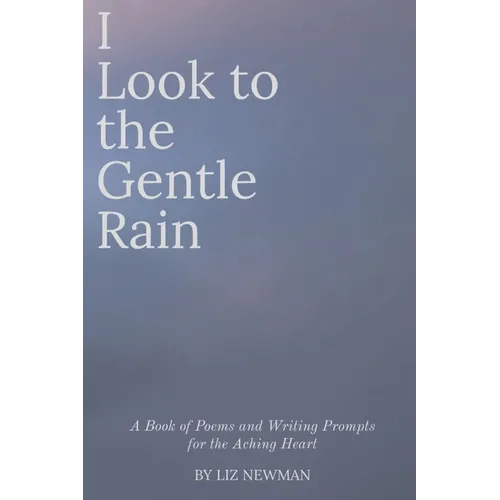 I Look to the Gentle Rain: A Book of Poems and Writing Prompts for the Aching Heart