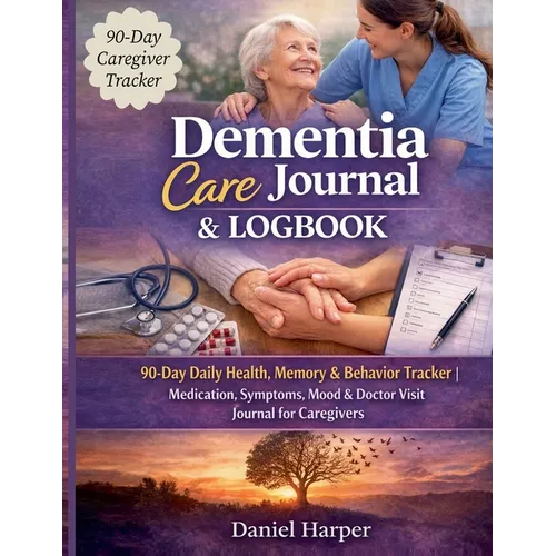 Dementia Care Journal & Logbook: 90-Day Daily Health, Memory & Behaviour Tracker Medication, Symptoms, Mood & Doctor Visit Journal for Caregivers