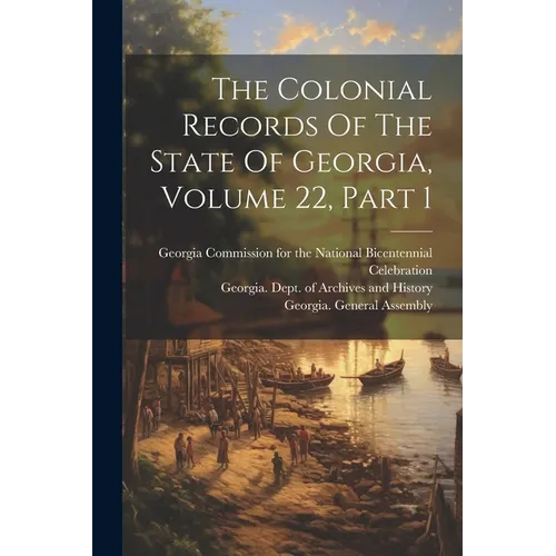 The Colonial Records Of The State Of Georgia, Volume 22, Part 1