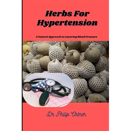 Herbs For Hypertension: A Natural Approach to Lowering Blood Pressure