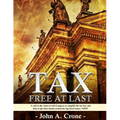 Tax Free at Last: A call to the American voters to tell Congress to simplify the tax law, give TAX FREEDOM TO MILLIONS, and then to get
