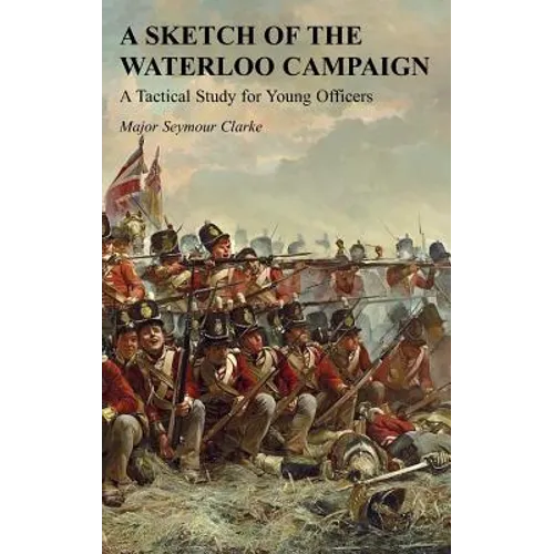 A Sketch of the Waterloo Campaign: A Tactical Study for Young Officers