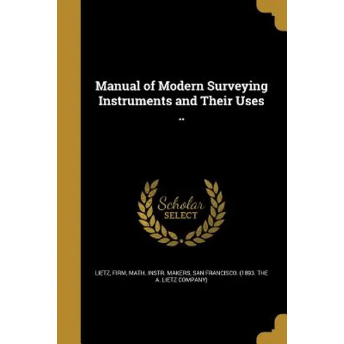 Manual of Modern Surveying Instruments and Their Uses ..