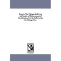 Report of the Chicago Relief and Aid Society of Disbursement of Contributions for the Sufferers by the Chicago Fire.