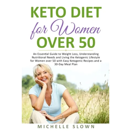 Keto Diet for Women Over 50: An Essential Guide to Weight Loss, Understanding Nutritional Need and Living the Ketogenic Lifestyle for Women over 50