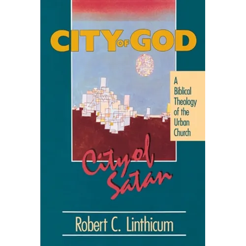 City of God, City of Satan: A Biblical Theology of the Urban City