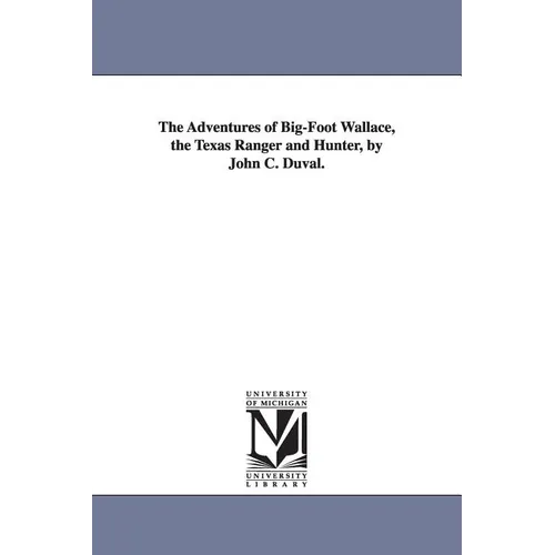 The Adventures of Big-Foot Wallace, the Texas Ranger and Hunter, by John C. Duval.