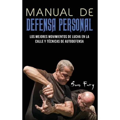 Manual de Defensa Personal: Los Mejores Movimientos De Lucha En La Calle Y Técnicas De Autodefensa