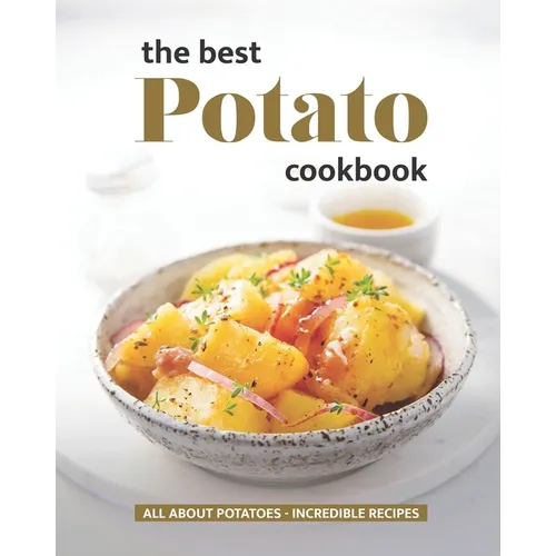 The Best Potato Cookbook: All About Potatoes - Incredible Recipes