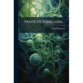 Traité De Distillerie...: Industrie De La Distillation
