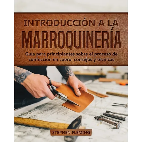 Introducción a la Marroquinería: Guía para principiantes sobre el proceso de confección en cuero, consejos y técnicas