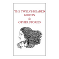 The Twelve-Headed Griffin & Other Stories