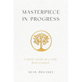 Masterpiece in Progress: A Daily Guide to a Life Well Crafted