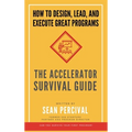 The Accelerator Survival Guide: How to lead, design and execute great programs