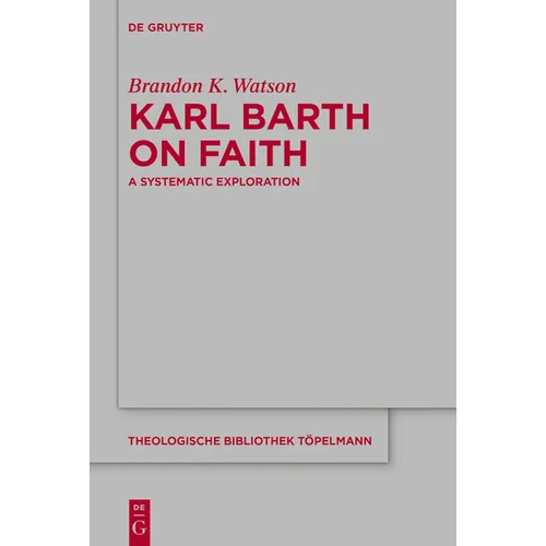 Karl Barth on Faith: A Systematic Exploration