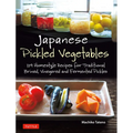 Japanese Pickled Vegetables: 129 Homestyle Recipes for Traditional Brined, Vinegared and Fermented Pickles