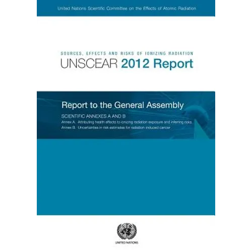 Sources, Effects and Risks of Ionizing Radiation: United Nations Scientific Committee on the Effects of Atomic Radiation (Unscear) 2012 Report