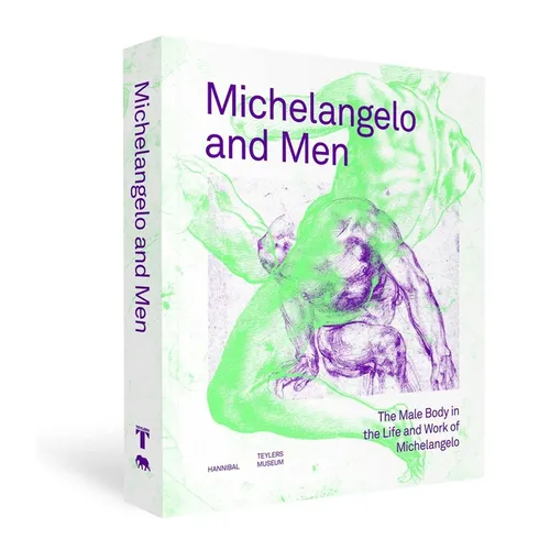 Michelangelo and Men: The Male Body in the Life and Work of Michelangelo