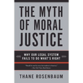 The Myth of Moral Justice: Why Our Legal System Fails to Do What's Right