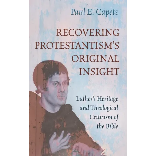 Recovering Protestantism's Original Insight: Luther's Heritage and Theological Criticism of the Bible