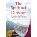 The Spiritual Director: A Practitioner's Guide to the Charism of Presence and Attention