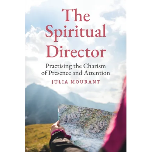 The Spiritual Director: A Practitioner's Guide to the Charism of Presence and Attention