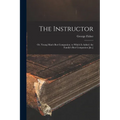 The Instructor: Or, Young Man's Best Companion. to Which Is Added. the Family's Best Companion [&c.]