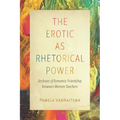 The Erotic as Rhetorical Power: Archives of Romantic Friendship Between Women Teachers