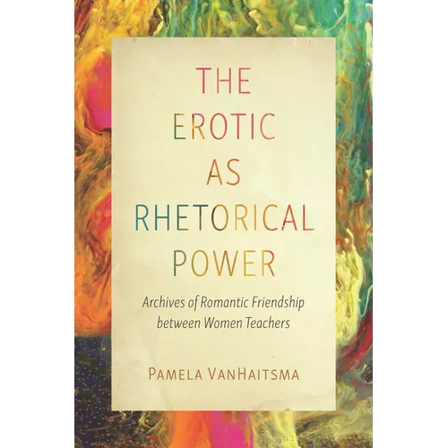 The Erotic as Rhetorical Power: Archives of Romantic Friendship Between Women Teachers