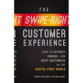 The Swipe-Right Customer Experience: How to Attract, Engage, and Keep Customers in the Digital-First World