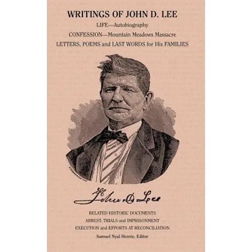 Writings of John D. Lee: Including His Autobiography, Eyewitness Accounts of That Important Event in Mormon History, the Mountain Meadows Massa