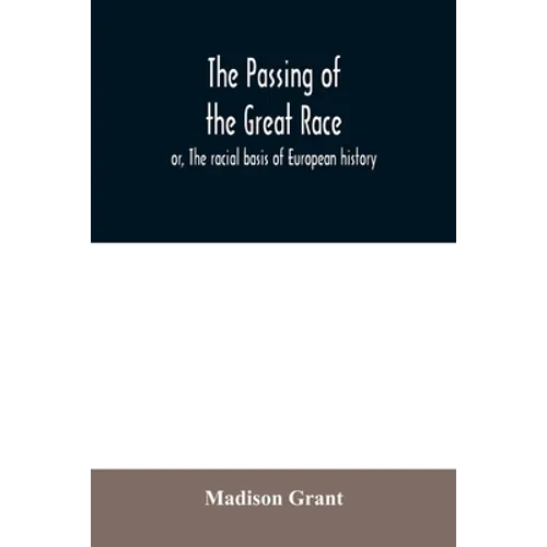 The passing of the great race; or, The racial basis of European history