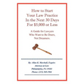 How to Start Your Law Practice in the Next Thirty Days for $5,000 or Less: Guide for Lawyers Who Want to Be Doers, Not Dreamers.