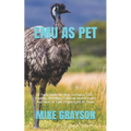 Emu as Pet: A Total Guide On How To House, Diet, Feeding, Breeding, Common Health Issues And How To Take Proper Care Of Them