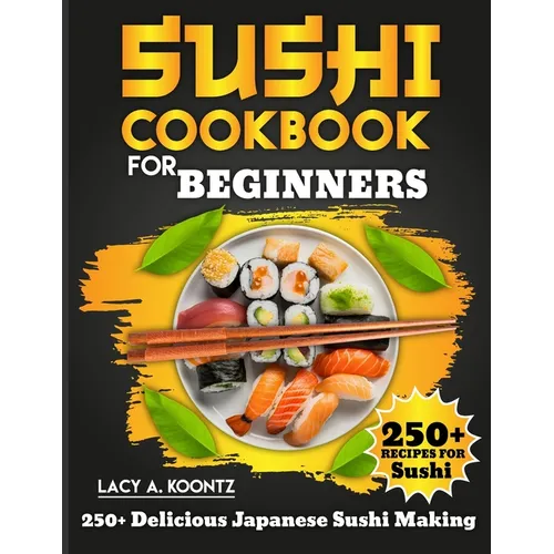 Sushi Cookbook for Beginners: 250+ Delicious Japanese Sushi Making