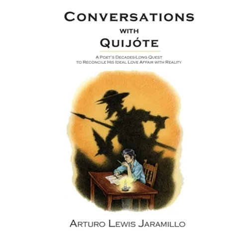 Conversations with Quijóte: A Poet's Decades-Long Quest to Reconcile His Ideal Love Affair with Reality