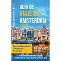 Guía de viaje de Ámsterdam: Aventuras fascinantes, cruceros por los canales, delicias neerlandesas, lugares emblemáticos, joyas ocultas y mucho más